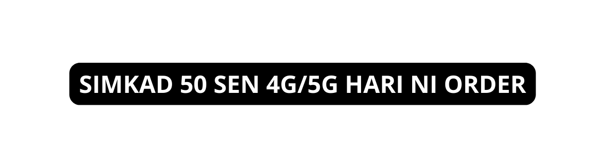 SIMKAD 50 SEN 4G 5G HARI NI ORDER